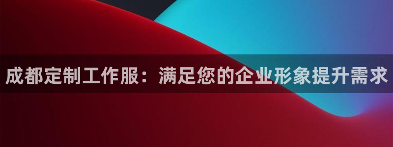 龙8国际手机版注册|成都定制工作服：满足您的企业形象提升需求